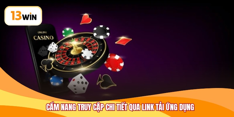 Cẩm nang truy cập chi tiết qua link tải ứng dụng