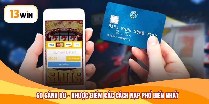 So sánh ưu - nhược điểm các cách nạp phổ biến nhất